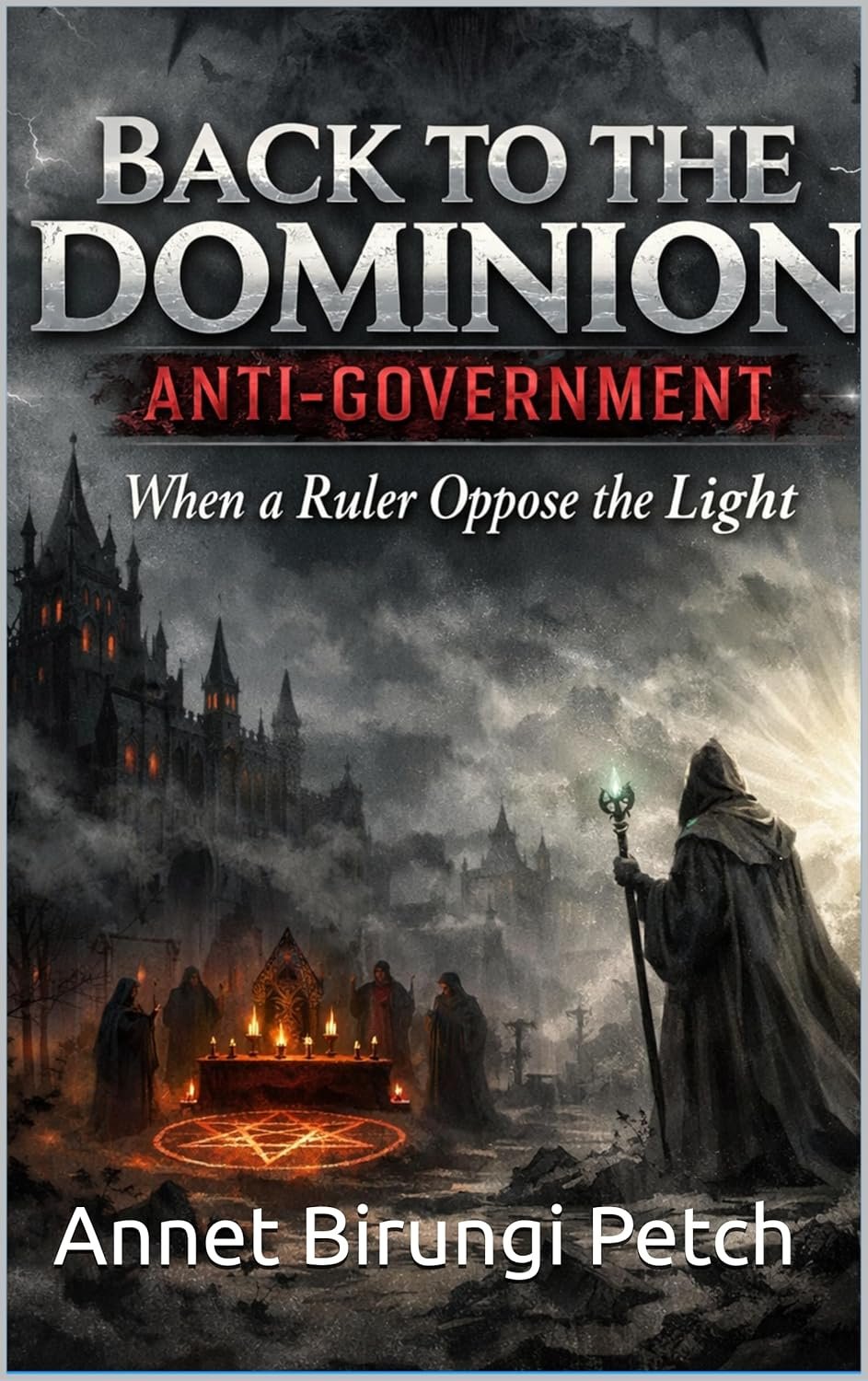 Title: Back to the Dominion: Anti-Government Subtitle: When a Ruler Opposes the Light Book cover of "Back to the Dominion: Anti-Government" by Annet Birungi Petch, showing a gold title on a dark background. A hooded man in a black gown walks toward a throne surrounded by people and fire, with light shining from the sky. Dark hills, houses, and figures are visible in the background.
