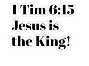 Kiss-Cut Sticker — “1 Tim 6:15 Jesus is the King!” Christian Scripture Decal