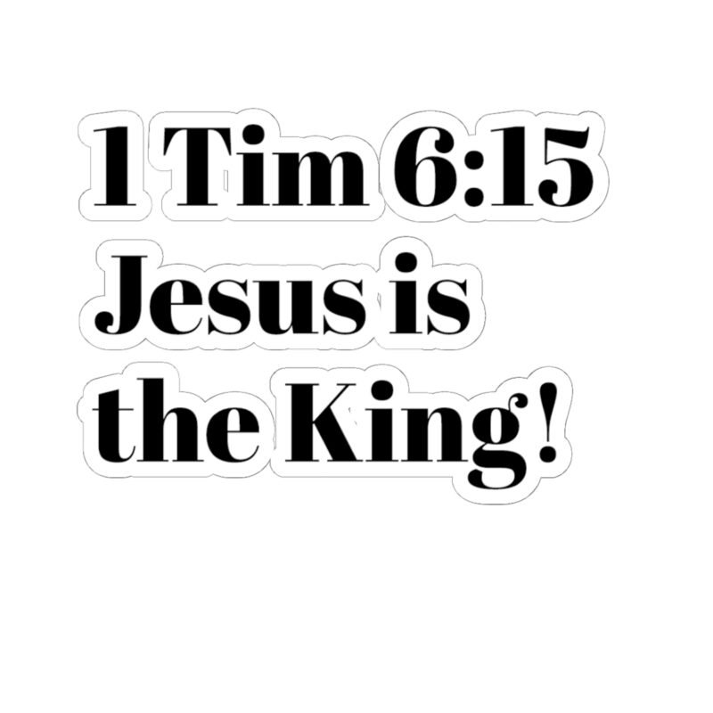 Kiss-Cut Sticker — “1 Tim 6:15 Jesus is the King!” Christian Scripture Decal